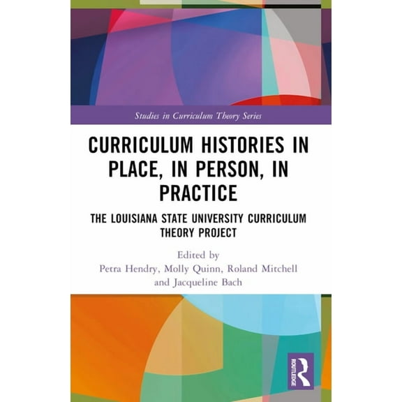 Studies in Curriculum Theory Curriculum Histories in Place, in Person, in Practice: The Louisiana State University Curriculum Theory Project, (Paperback)
