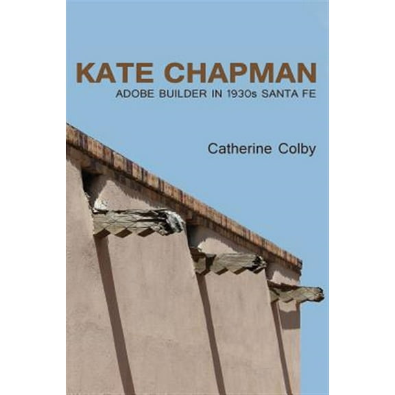 Pre-Owned Kate Chapman: Adobe Builder in 1930s Santa Fe -- Catherine Colby