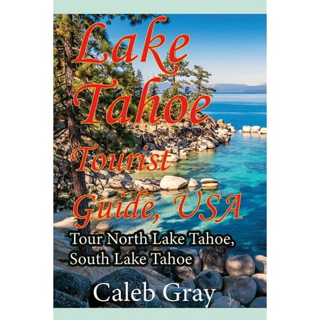 Lake Tahoe Tourist Guide, USA: Tour North Lake Tahoe, South Lake Tahoe (Paperback)