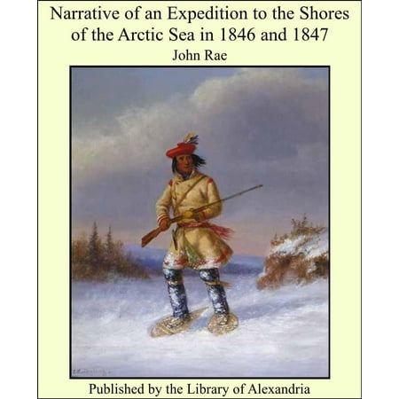 Narrative of an Expedition to The Shores of The Arctic Sea in 1846 and 1847 - (Best Arctic Expedition Clothing)