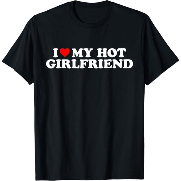 I Love My Hot Girlfriend I Heart My Hot Girlfriend T-Shirt