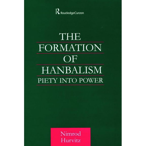 Culture and Civilization in the Middle E The Formation of Hanbalism: Piety into Power, (Hardcover)