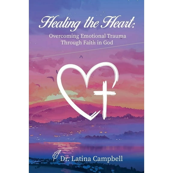 Healing the Heart: Overcoming Emotional Trauma Through Faith in God, (Paperback)