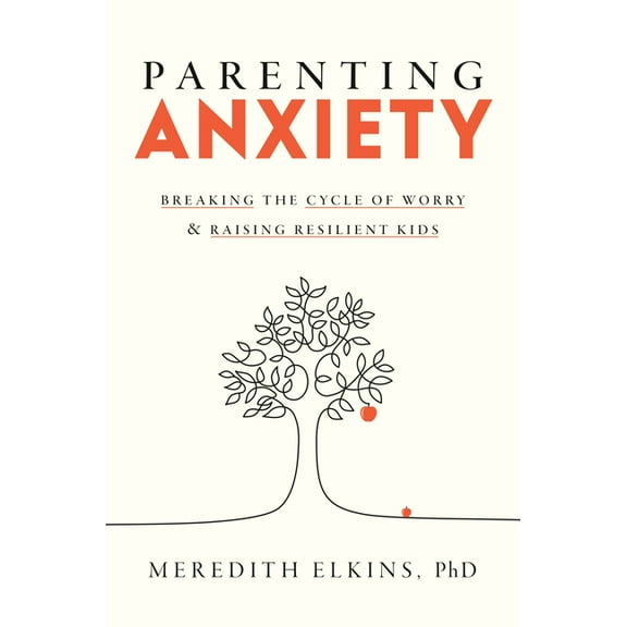 Parenting Anxiety: Breaking the Cycle of Worry and Raising Resilient Kids, (Hardcover)