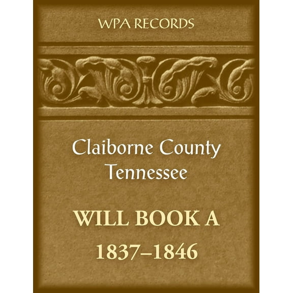 Claiborne County, Tennessee Will Book A, 1837-1846 (Paperback)