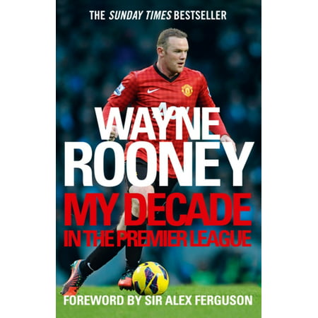 Wayne Rooney : My Decade in the Premier League
