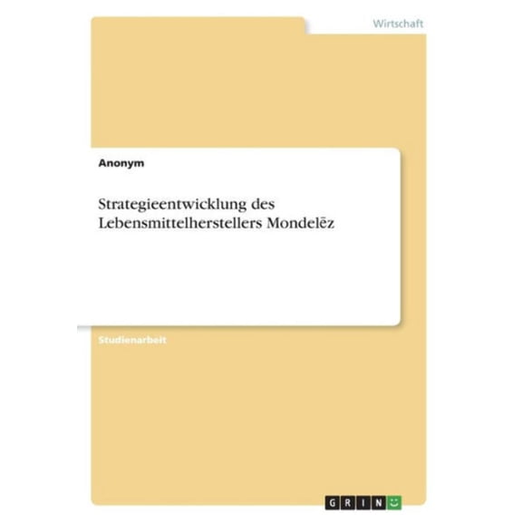 Strategieentwicklung Des Lebensmittelherstellers Mondelez (German Edition)