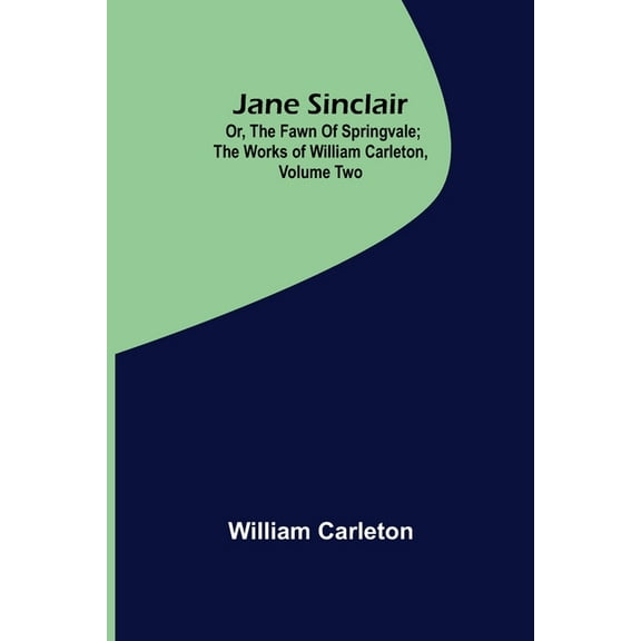 Jane Sinclair; Or, The Fawn Of Springvale; The Works of William Carleton, Volume Two, (Paperback)