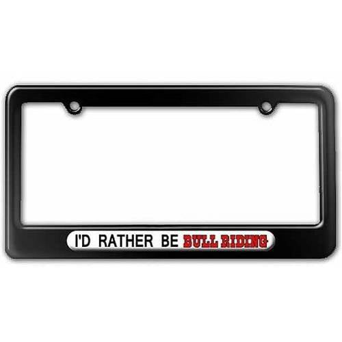 I'D RATHER BE BULL RIDING Metal License Plate Frame Tag Holder Four Holes 