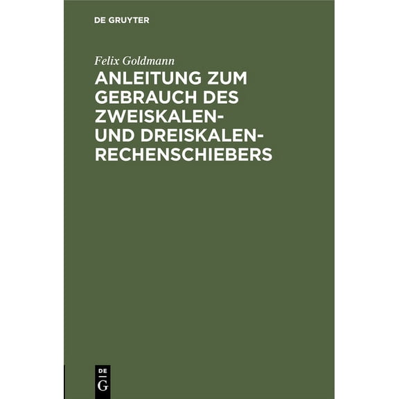 Anleitung Zum Gebrauch Des Zweiskalen- Und Dreiskalen-Rechenschiebers: Mit Kurzem Anhang Ãber Den Elektro-Schieber, (Hardcover)