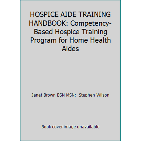 Pre-Owned HOSPICE AIDE TRAINING HANDBOOK: Competency-Based Hospice Training Program for Home Health Aides (Paperback) 1520428588 9781520428581