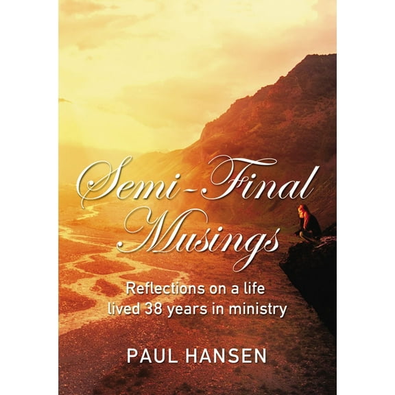 Semi-Final Musings: Reflections on a Life Lived 38 Years in Ministry, (Hardcover)