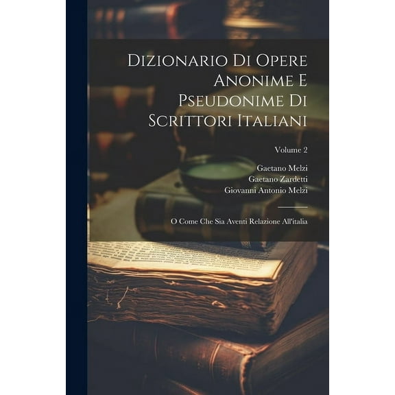 Dizionario Di Opere Anonime E Pseudonime Di Scrittori Italiani: O Come Che Sia Aventi Relazione All'italia; Volume 2 (Paperback)