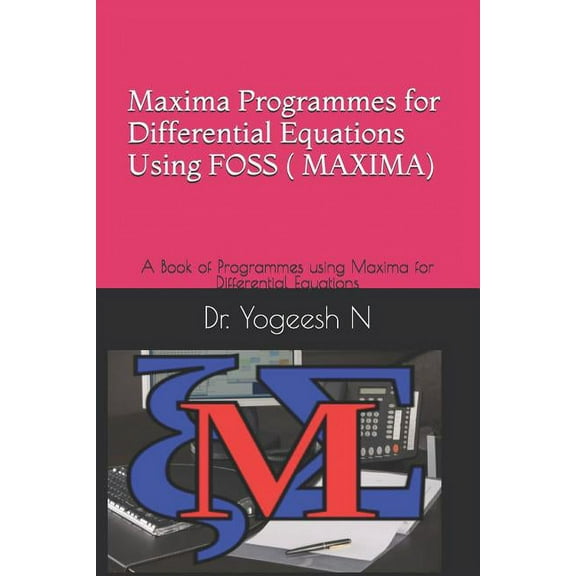 Maxima Programmes for Differential Equations Using Foss ( Maxima): A Book of Programmes Using Maxima for Differential Eq, (Paperback)