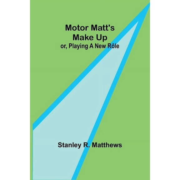 Motor Matt's Make Up; or, Playing a New Rôle, (Paperback)