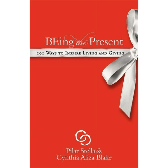 Being the Present: 101 Ways to Inspire Living and Giving, (Paperback)