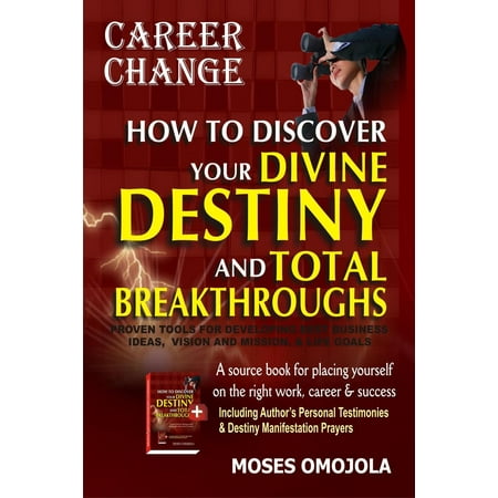 Career Change: How to Discover Your Divine Destiny and Total Breakthroughs - Proven Tools for Developing Best Business Ideas, Vision and Mission, and Life Goals - (Best Mid Career Change)