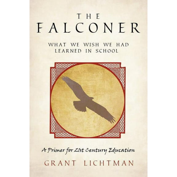 The Falconer: What We Wish We Had Learned in School (Paperback) by Grant Lichtman
