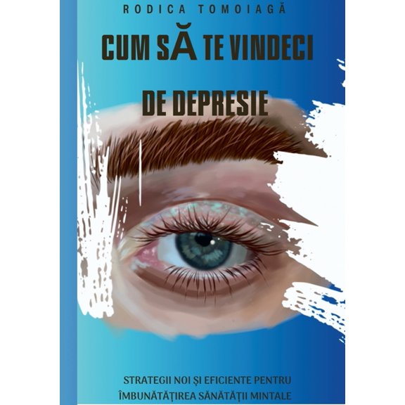 Cum să te vindeci de depresie: Strategii noi și eficiente pentru Ã®mbunătăți, (Paperback)