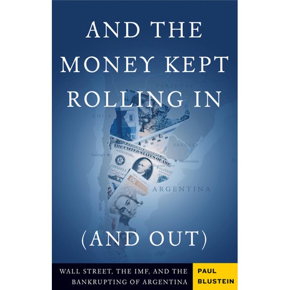 And the Money Kept Rolling in and Out: Wall Street, the Imf, and the Bankrupting of Argentina