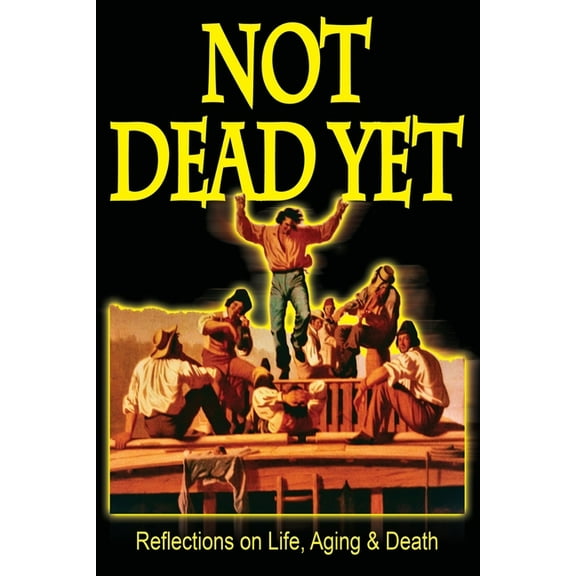 Not Dead Yet: Not Dead Yet: Reflections on Life, Aging & Death (Paperback)