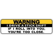 10in x 3in Warning I Drive A Stick Shift Youre Too Close Bumper Sticker