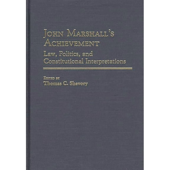 Contributions in Legal Studies John Marshall's Achievement: Law, Politics, and Constitutional Interpretations, Book 51, (Hardcover)
