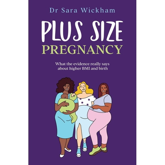 Plus Size Pregnancy: What the evidence really says about higher BMI and birth, (Paperback)