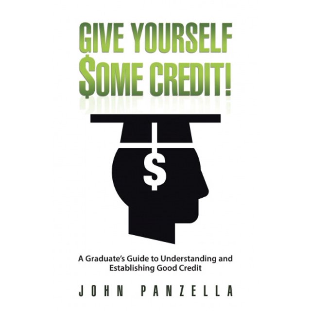 Give Yourself Some Credit!: A Graduate's Guide to Understanding and Establishing Good Credit
