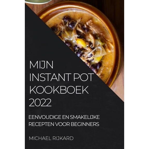 Mijn Instant Pot Kookboek: Eenvoudige En Smakelijke Recepten Voor Beginners, (Paperback)