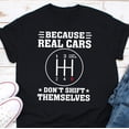 thumbnail image 1 of Because Real Car Don't Shift Themselves, 10 Speed Shirt, Manual Cars, Car Guy Shirts, Musc - As Picture - 3XL, 1 of 2
