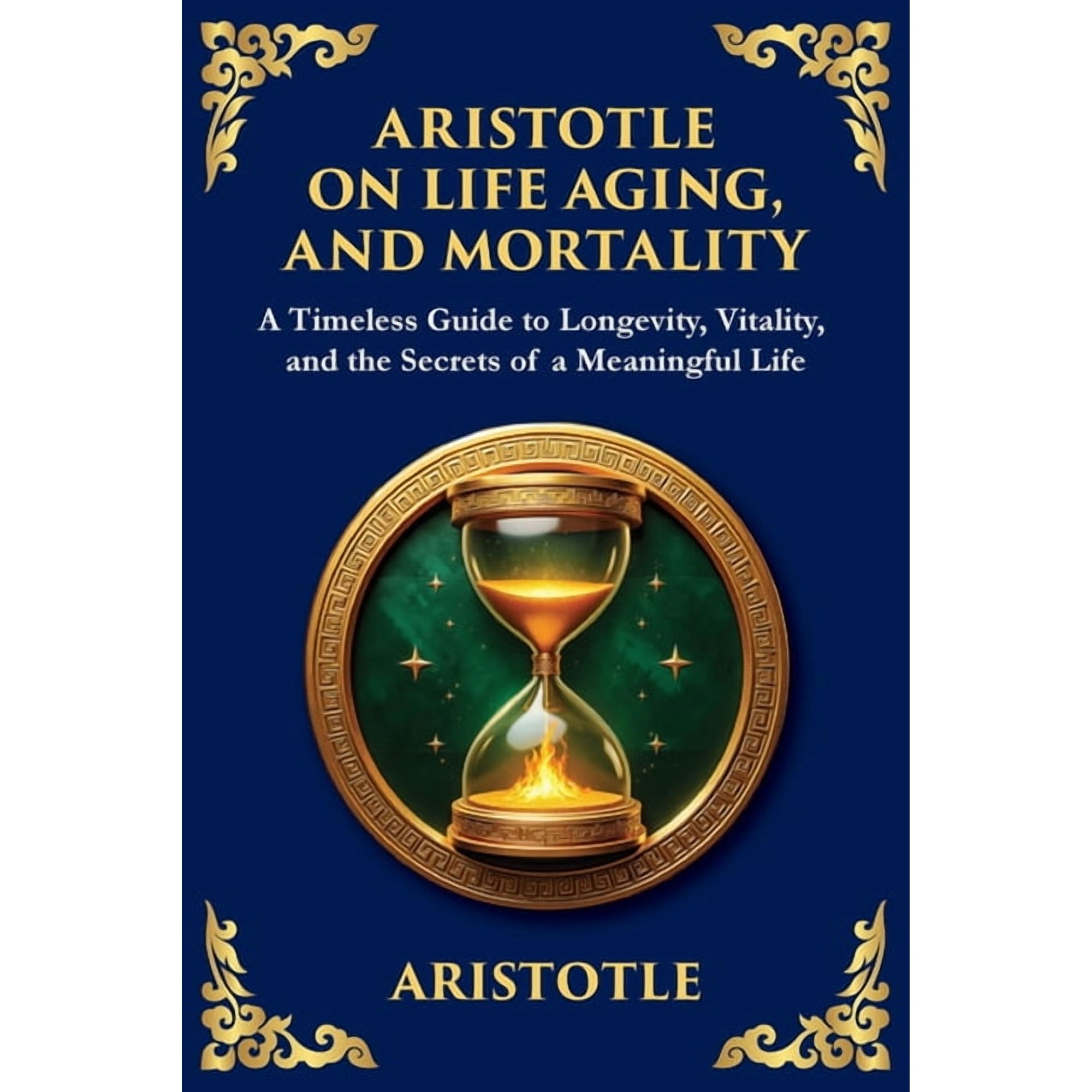 Library of Alexandria Aristotle on Life Aging and Mortality: A Timeless Guide to Longevity Vitality and the Secrets of a Meaningful Life ( Book 58 (Paperback)