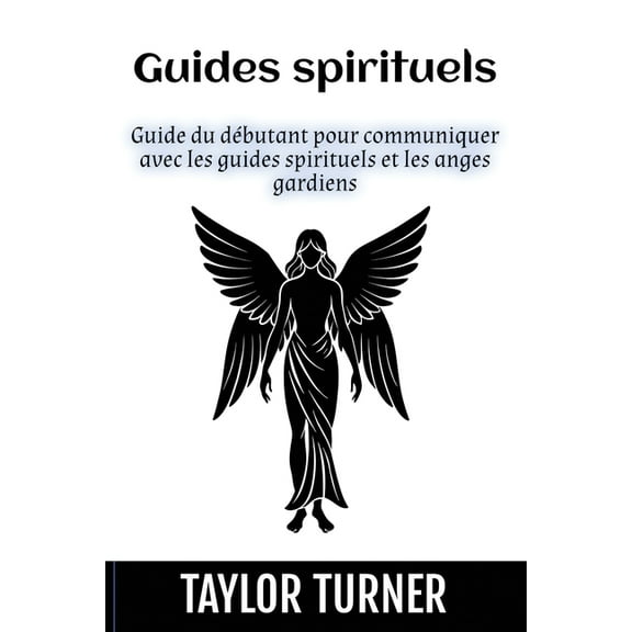 Guides spirituels: Guide du débutant pour communiquer avec les guides spirituels et les anges gardiens, (Paperback)