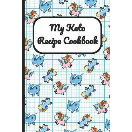 My Keto Recipe Cookbook : Narwhals and Unicorns Grid Cover, Blank Recipe Book to Write Personal Meals Cooking Plans: Collect Your Best Recipes All in One Custom Cookbook, (120-Recipe Journal and