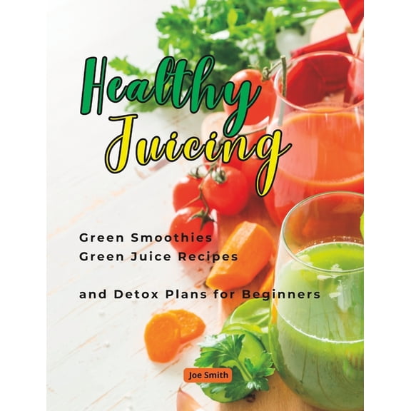 Healthy Juicing: Green Smoothies _Green Juice Recipes and Detox Plans for Beginners, (Paperback)