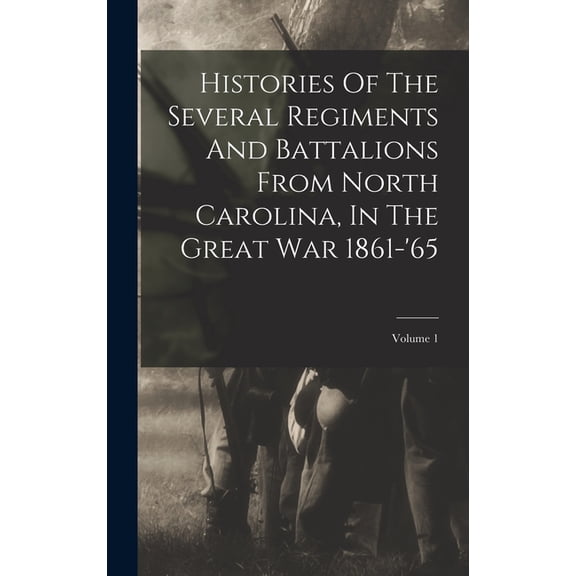 Histories Of The Several Regiments And Battalions From North Carolina, In The Great War 1861-'65; Volume 1, (Hardcover)