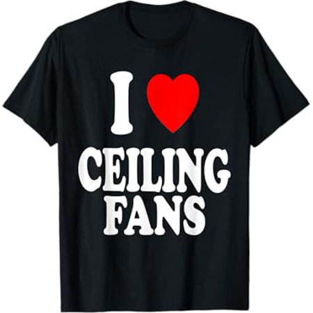 

I Heart (Love) Ceiling Fans Sarcastic Home Remodel T-Shirt