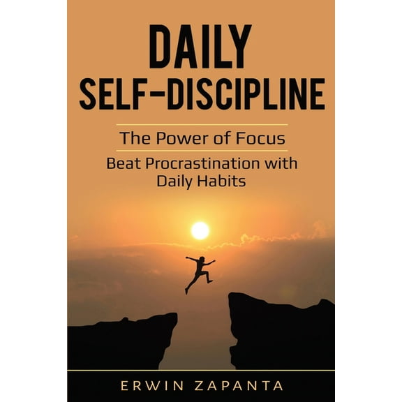 Daily Self-Discipline: The Power of Focus - Beat Procrastination with Daily Habits, (Paperback)