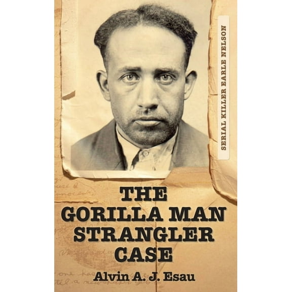 The Gorilla Man Strangler Case: Serial Killer Earle Nelson, (Hardcover)