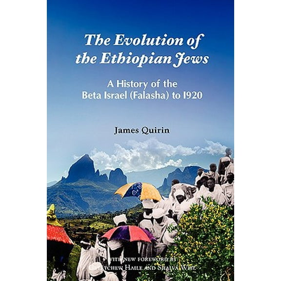 The Evolution of the Ethiopian Jews: A History of the Beta Israel (Falasha) to I920 -- James Quirin