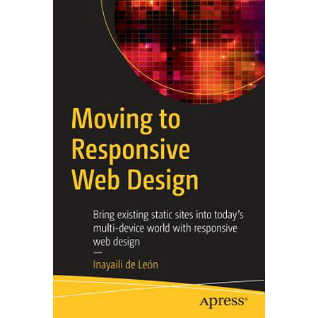 Moving to Responsive Web Design : Bring Existing Static Sites Into Today's Multi-Device World with Responsive Web