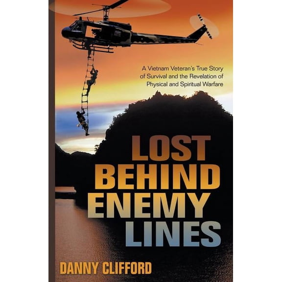 Lost Behind Enemy Lines: A Vietnam Veteran's True Story of Survival and the Revelation of Physical and Spiritual Warfare, (Paperback)