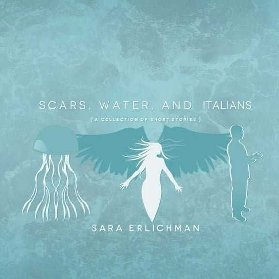 Scars, Water, and Italians: A Collection of Short Stories