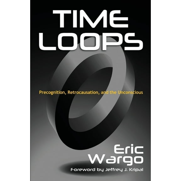 Time Loops: Precognition, Retrocausation, and the Unconscious, (Paperback)
