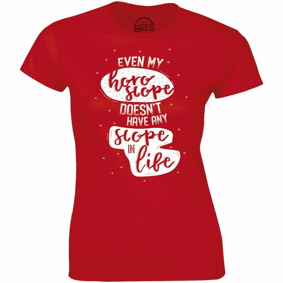 Even My Horoscope Doesn't Have Any scope In My Life Women's Gift T-Shirt