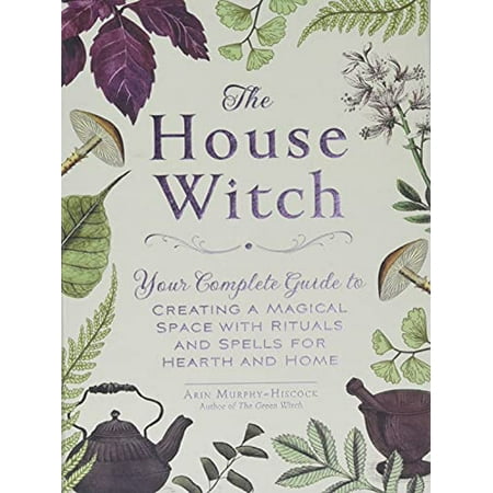 The House Witch: Your Complete Guide to Creating a Magical Space with Rituals and Spells for Hearth and Home, Pre-Owned Hardcover 1507209460 9781507209462 Arin Murphy-Hiscock