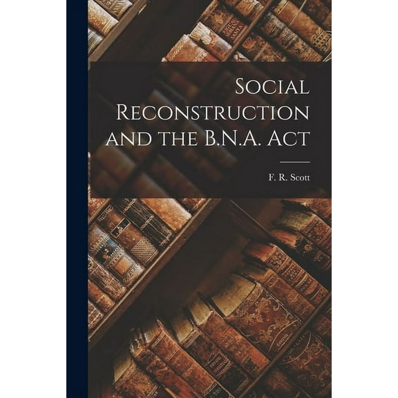 Social Reconstruction and the B.N.A. Act, (Paperback)