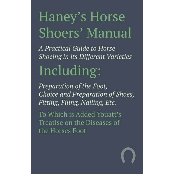Haney's Horse Shoers' Manual - A Practical Guide to Horse Shoeing in Its Different Varieties: Including Prepar, (Paperback)