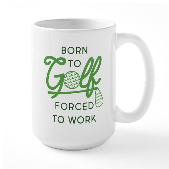 CafePress - Born To Golf Forced To Wo - 15 oz Ceramic Large White Novelty Mug