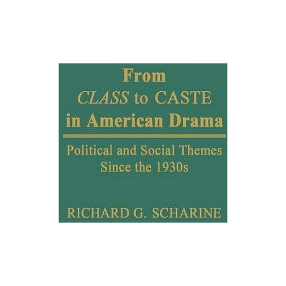 Contributions in Drama and Theatre Studi From Class to Caste in American Drama: Political and Social Themes Since the 1930s, (Hardcover)